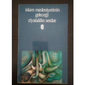 İslam Medeniyetinin Geleceği - Ziyaüddin Serdar