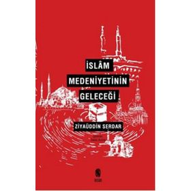 İslam Medeniyetinin Geleceği - Ziyaüddin Serdar