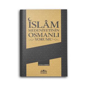 İslam Medeniyetinin Osmanlı Yorumu - Arif Emre Gündüz