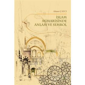 İslam Mimarisinde Anlam ve Sembol - Ahmet Çaycı