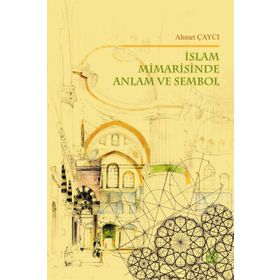 İslam Mimarisinde Anlam ve Sembol - Ahmet Çaycı