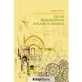 İslam Mimarisinde Anlam ve Sembol - Ahmet Çaycı