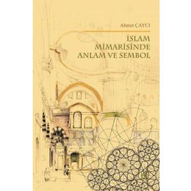 İslam Mimarisinde Anlam ve Sembol - Ahmet Çaycı