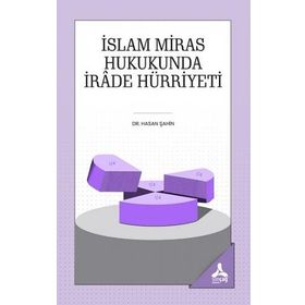 İslam Miras Hukukunda İrade Hürriyeti - Hasan Şahin