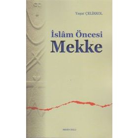 İSLAM ÖNCESI MEKKE - YAŞAR ÇELIKKOL