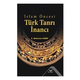 İslam Öncesi Türk Tanrı İnancı - G. Ahmetcan Asena