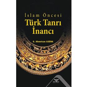 İslam Öncesi Türk Tanrı İnancı - G. Ahmetcan Asena