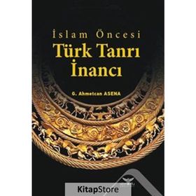 İslam Öncesi Türk Tanrı İnancı - G. Ahmetcan Asena