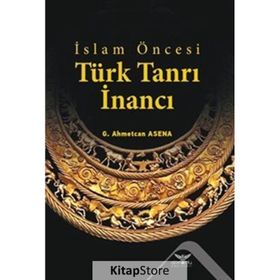 İslam Öncesi Türk Tanrı İnancı - G. Ahmetcan Asena