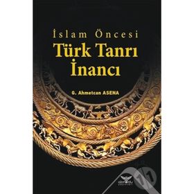 İslam Öncesi Türk Tanrı İnancı - G. Ahmetcan Asena