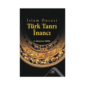 İslam Öncesi Türk Tanrı İnancı - G. Ahmetcan Asena