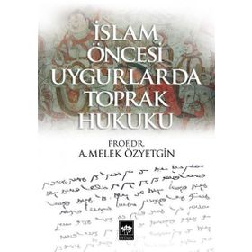 İslam Öncesi Uygurlarda Toprak Hukuku - A. Melek Özyetgin