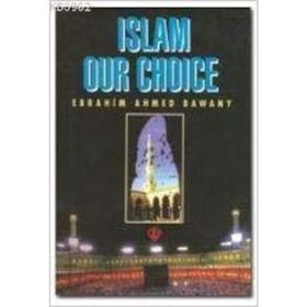 Islam Our Choice - Ebrahim Ahmed Bawany