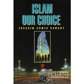 Islam Our Choice - Ebrahim Ahmed Bawany