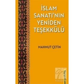 İslam Sanatı'nın Yeniden Teşekkülü - Mahmut Çetin