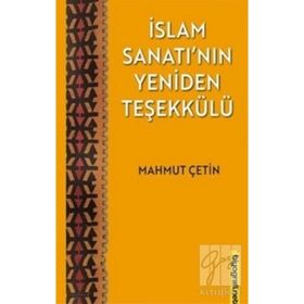 İslam Sanatı'nın Yeniden Teşekkülü - Mahmut Çetin