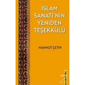 İslam Sanatı'nın Yeniden Teşekkülü - Mahmut Çetin