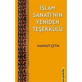 İslam Sanatı'nın Yeniden Teşekkülü - Mahmut Çetin