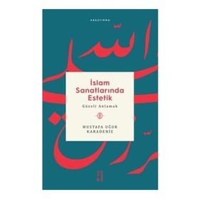 İslam Sanatlarında Estetik - Mustafa Uğur Karadeniz