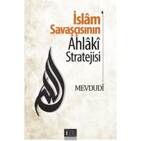 İslam Savaşçısının Ahlaki Stratejisi - Seyyid Ebu’l-A’la el-Mevdudi