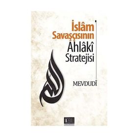 İslam Savaşçısının Ahlaki Stratejisi - Seyyid Ebu’l-A’la el-Mevdudi