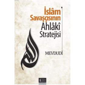 İslam Savaşçısının Ahlaki Stratejisi - Seyyid Ebu’l-A’la el-Mevdudi