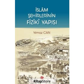 İslam Şehirlerinin Fiziki Yapısı - Yılmaz Can