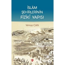 İslam Şehirlerinin Fiziki Yapısı - Yılmaz Can