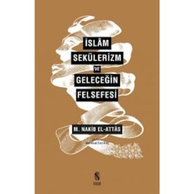 İslam, Sekülerizm ve Geleceğin Felsefesi - S. Nakib Attas