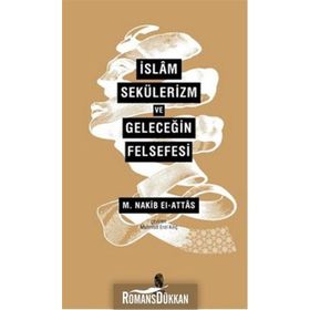 İslam, Sekülerizm ve Geleceğin Felsefesi - S. Nakib Attas