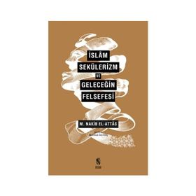 İslam, Sekülerizm ve Geleceğin Felsefesi - S. Nakib Attas