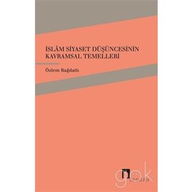 İslam Siyaset Düşüncesinin Kavramsal Temelleri - Özlem Bağdatlı