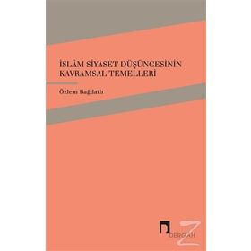 İslam Siyaset Düşüncesinin Kavramsal Temelleri - Özlem Bağdatlı