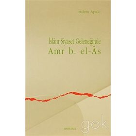 İSLAM SIYASET GELENEĞİNDE AMR B.EL-ÂS - ADEM APAK