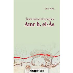 İSLAM SIYASET GELENEĞİNDE AMR B.EL-ÂS - ADEM APAK