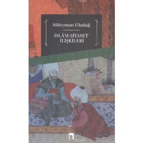 İslam Siyaset İlişkileri - Süleyman Uludağ
