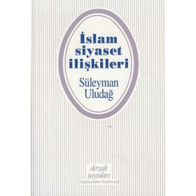 İslam Siyaset İlişkileri - Süleyman Uludağ