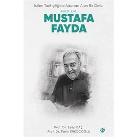 İslam Tarihçiliğine Adanan Altın Bir Ömür Prof. Dr. Mustafa Fayda