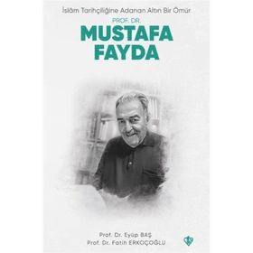 İslam Tarihçiliğine Adanan Altın Bir Ömür Prof. Dr. Mustafa Fayda