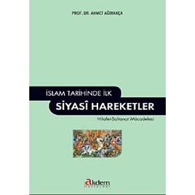 İSLAM TARIHINDE İLK SIYASI HAREKETLER - AHMET AĞIRAKÇA