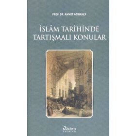 İslam Tarihinde Tartışmalı Konular - Ahmed Ağırakça