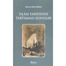 İslam Tarihinde Tartışmalı Konular - Ahmed Ağırakça
