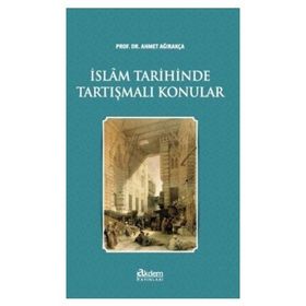 İslam Tarihinde Tartışmalı Konular - Ahmed Ağırakça