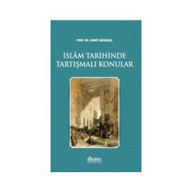 İslam Tarihinde Tartışmalı Konular - Ahmed Ağırakça