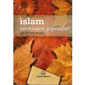 İSLAM TARIHINDEN YAPRAKLAR - BEKIR TOPALOĞLU