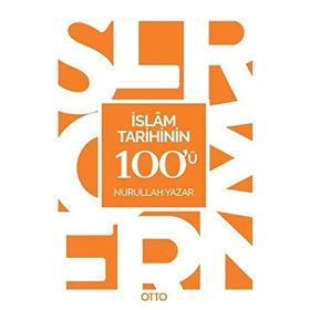 İslam Tarihinin 100'ü - Nurullah Yazar