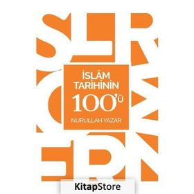 İslam Tarihinin 100'ü - Nurullah Yazar