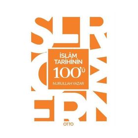 İslam Tarihinin 100'ü - Nurullah Yazar