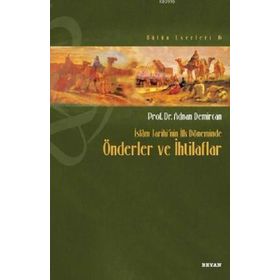 İslam Tarihi’nin İlk Döneminde Önderler ve İhtilaflar - Adnan Demircan