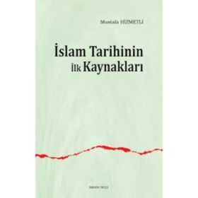 İslam Tarihinin İlk Kaynakları - Mustafa Hizmetli